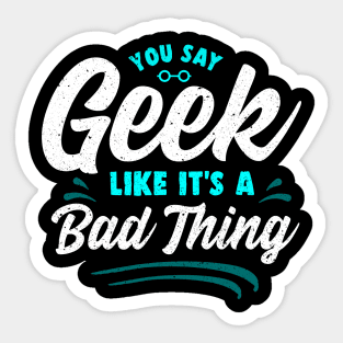 Cute You Say Geek Like It's a Bad Thing Geeky Nerd Sticker